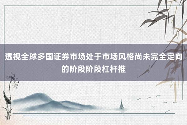 透视全球多国证券市场处于市场风格尚未完全定向的阶段阶段杠杆推