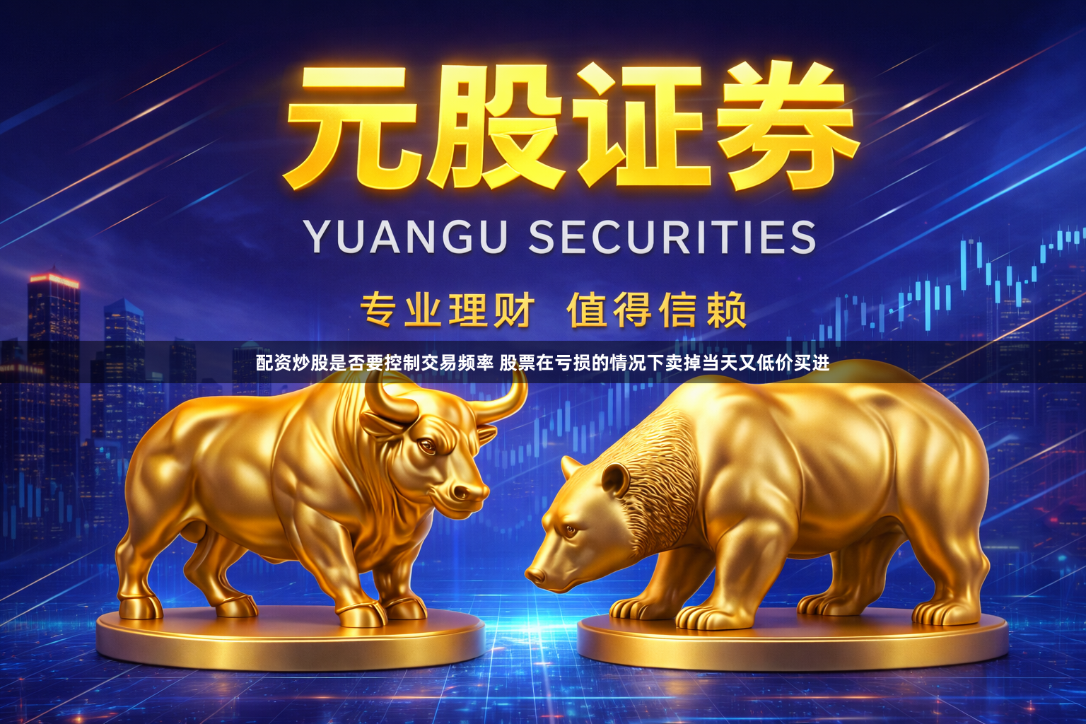 配资炒股是否要控制交易频率 股票在亏损的情况下卖掉当天又低价买进