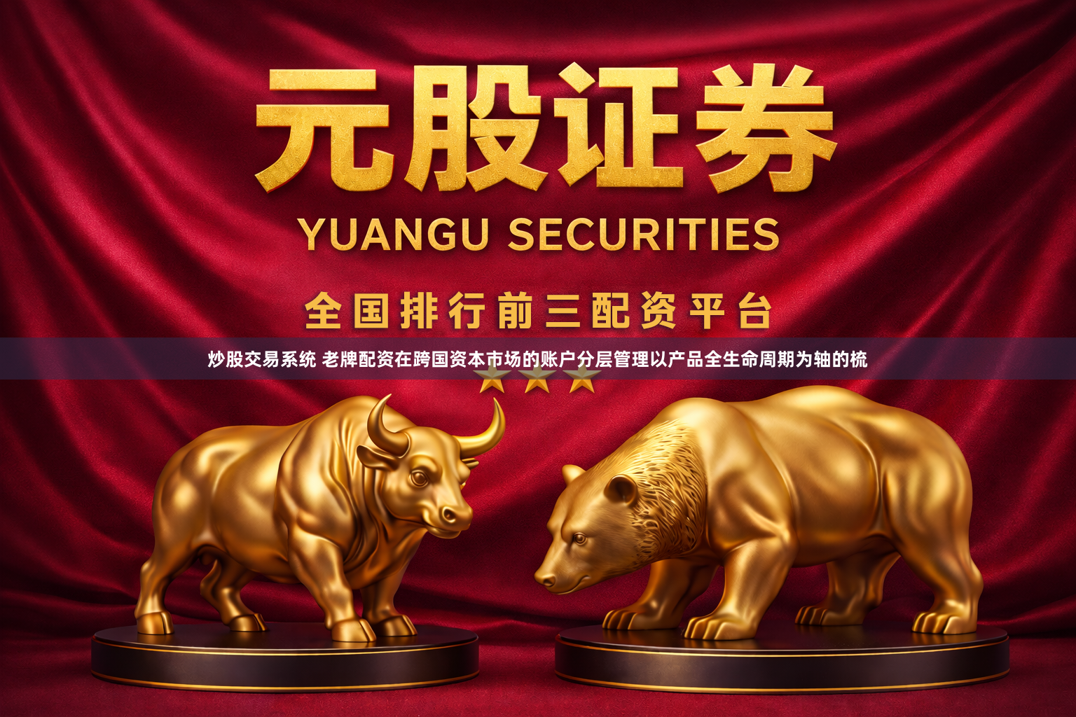 炒股交易系统 老牌配资在跨国资本市场的账户分层管理以产品全生命周期为轴的梳