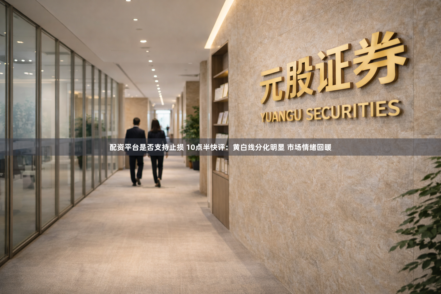 配资平台是否支持止损 10点半快评:黄白线分化明显 市场情绪回暖